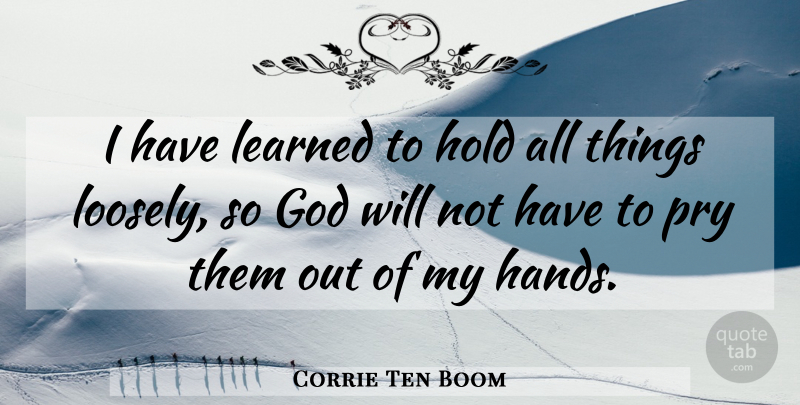 Corrie Ten Boom Quote About Hands, I Have Learned, Gods Will: I Have Learned To Hold...