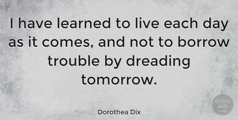 Dorothy Dix Quote About Fear, Dark, Worry: I Have Learned To Live...
