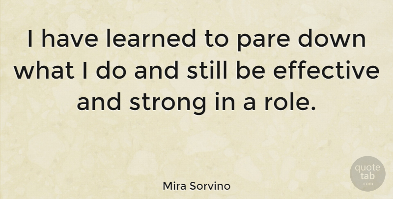 Mira Sorvino Quote About Strong, Roles, I Have Learned: I Have Learned To Pare...