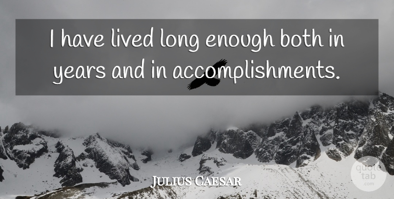 Julius Caesar Quote About Years, Long, Accomplishment: I Have Lived Long Enough...