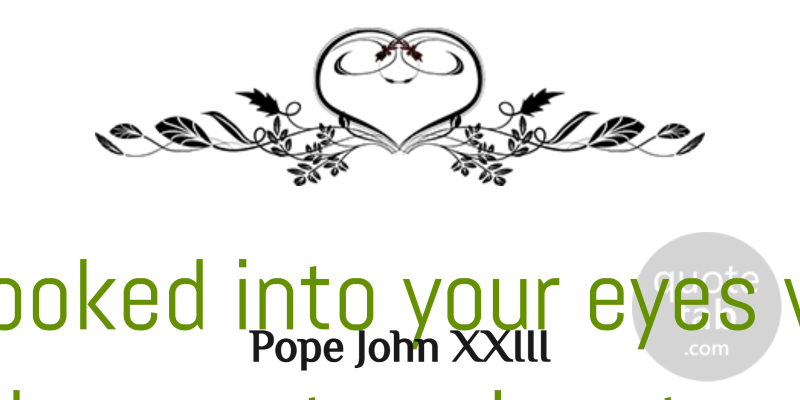 Pope John XXIII Quote About Inspirational, Marriage, Eye: I Have Looked Into Your...