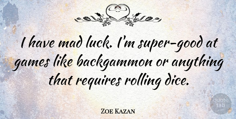 Zoe Kazan Quote About Games, Mad, Luck: I Have Mad Luck Im...