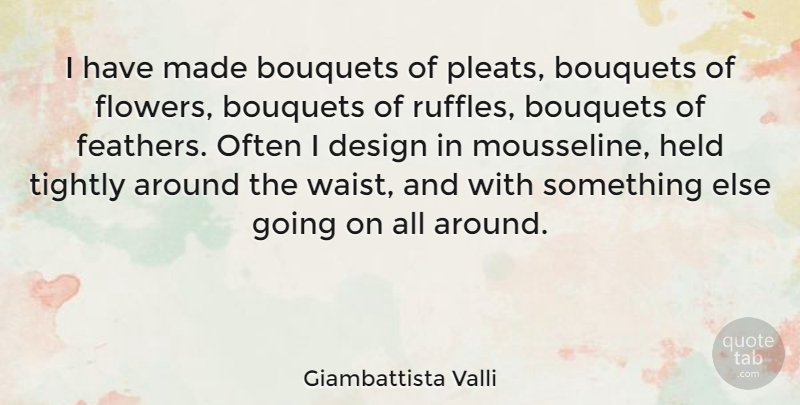 Giambattista Valli Quote About Flower, Design, Bouquets: I Have Made Bouquets Of...