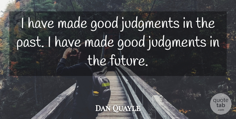 Dan Quayle Quote About Funny, Past, Judging: I Have Made Good Judgments...