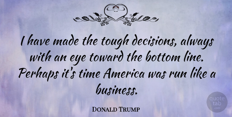 Donald Trump Quote About Success, Running, Business: I Have Made The Tough...