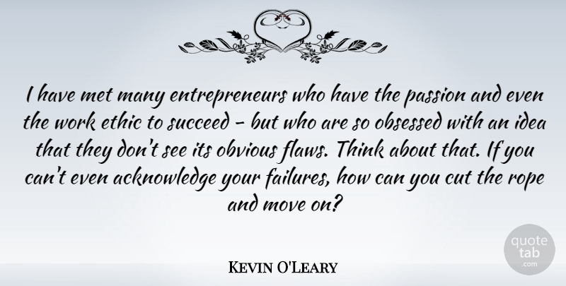 Kevin O'Leary Quote About Moving, Passion, Cutting: I Have Met Many Entrepreneurs...
