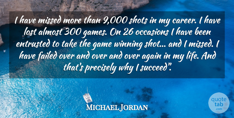 Michael Jordan Quote About Again, Almost, Entrusted, Failed, Game: I Have Missed More Than...