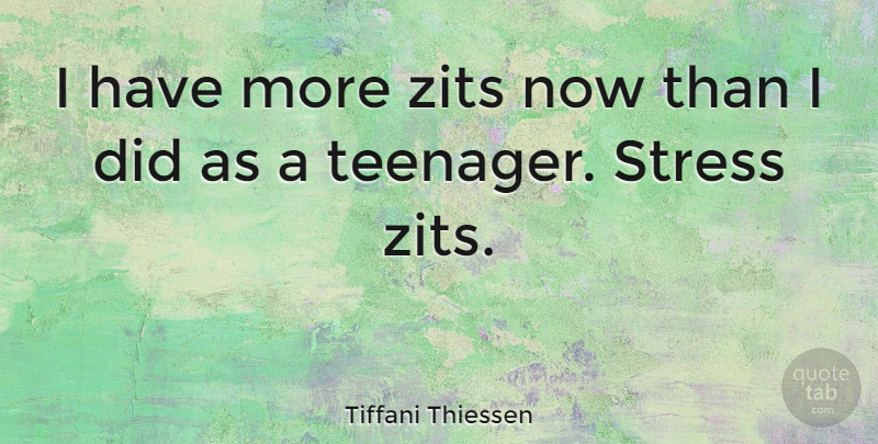 Tiffani Thiessen Quote About Stress, Teenager, Zits: I Have More Zits Now...