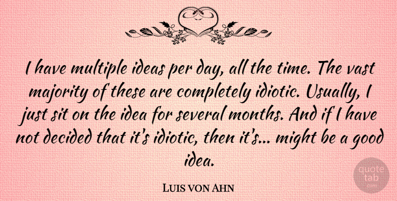 Luis von Ahn Quote About Decided, Good, Ideas, Majority, Might: I Have Multiple Ideas Per...