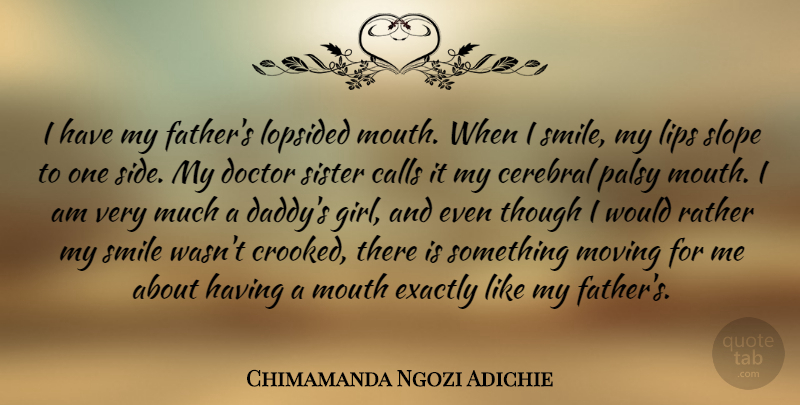 Chimamanda Ngozi Adichie Quote About Girl, Father, Moving: I Have My Fathers Lopsided...