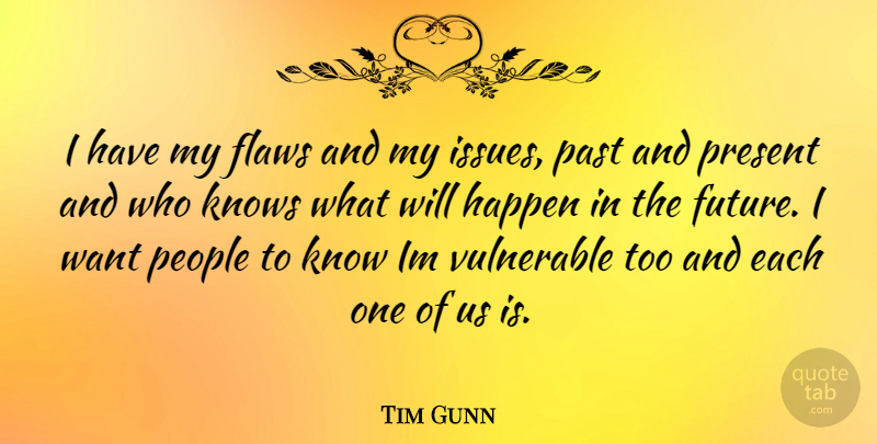 Tim Gunn Quote About Past, Issues, People: I Have My Flaws And...