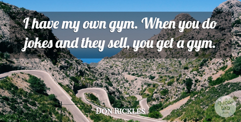 Don Rickles Quote About Gym, Sells, My Own: I Have My Own Gym...