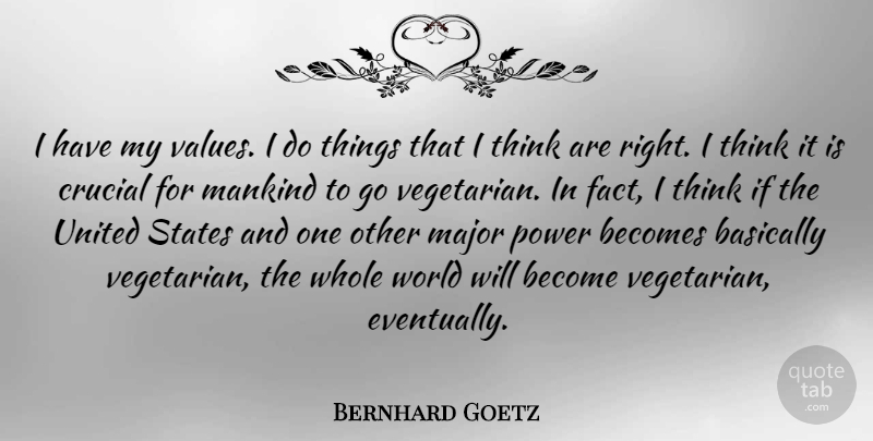 Bernhard Goetz Quote About Basically, Becomes, Crucial, Major, Mankind: I Have My Values I...