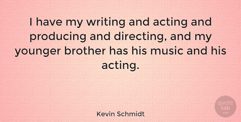Kevin Schmidt Quote About Music, Producing, Younger: I Have My Writing And...