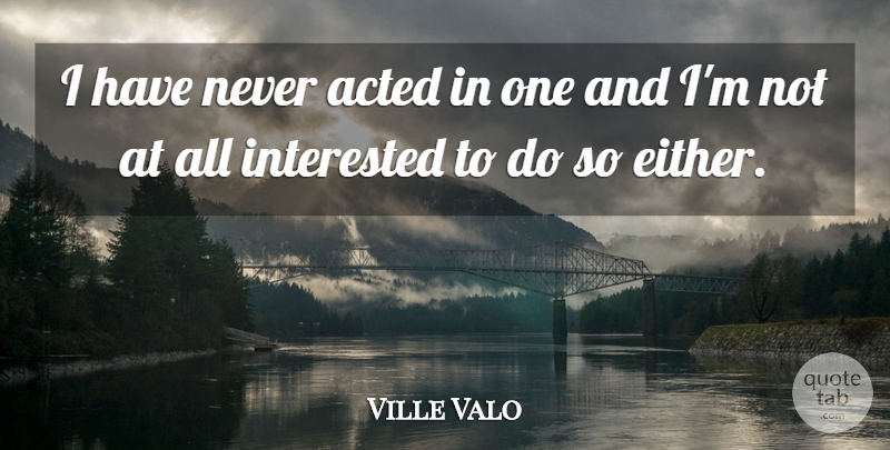 Ville Valo Quote About undefined: I Have Never Acted In...
