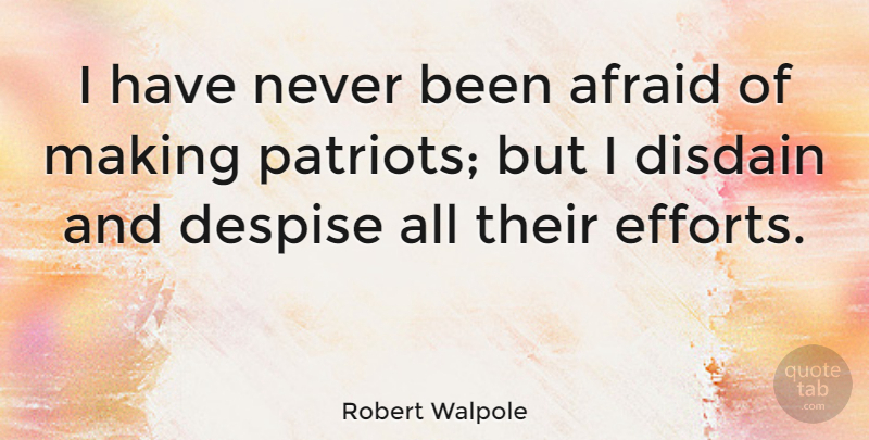 Robert Walpole Quote About Effort, Patriot, Despise: I Have Never Been Afraid...