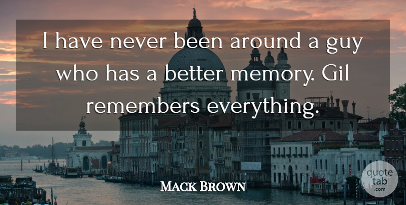 Mack Brown Quote About Guy, Memory, Remembers: I Have Never Been Around...