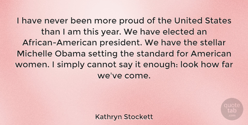 Kathryn Stockett Quote About Years, African American, President: I Have Never Been More...