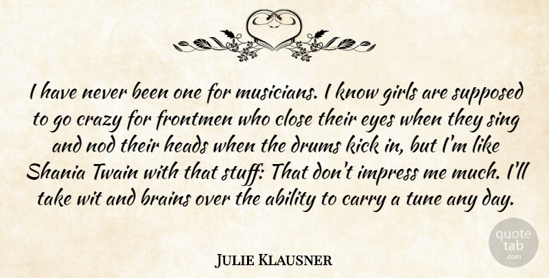 Julie Klausner Quote About Ability, Brains, Carry, Close, Crazy: I Have Never Been One...