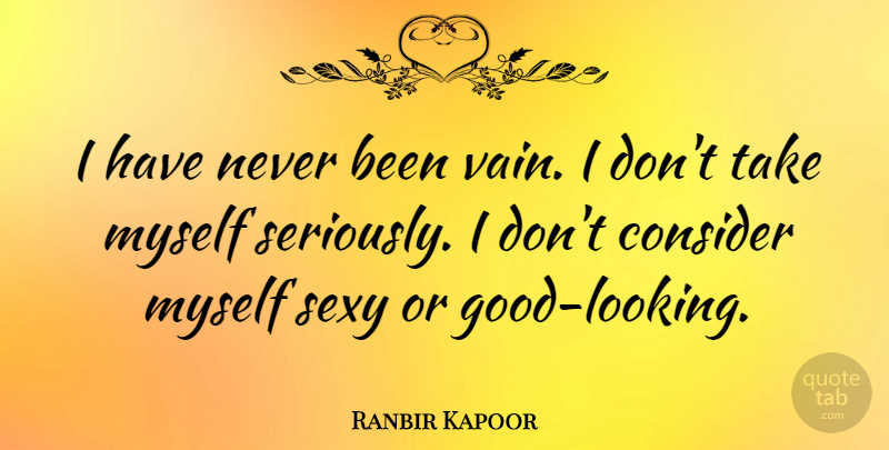 Ranbir Kapoor Quote About undefined: I Have Never Been Vain...