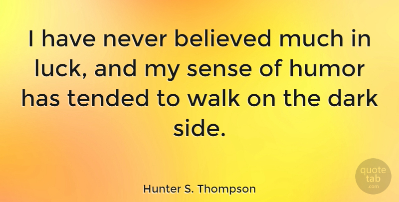 Hunter S. Thompson Quote About Dark, Luck, Sides: I Have Never Believed Much...