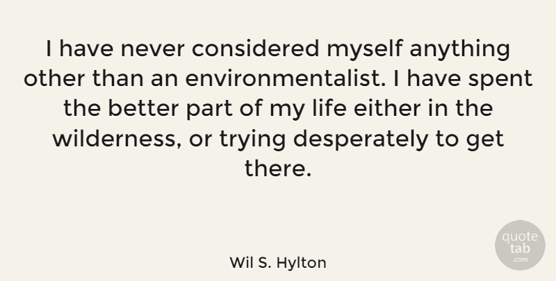 Wil S. Hylton Quote About Either, Life, Spent, Trying: I Have Never Considered Myself...