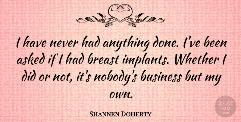Shannen Doherty Quote About Done, Breast Implants, Breasts: I Have Never Had Anything...
