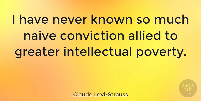 Claude Levi-Strauss Quote About Intellectual, Poverty, Conviction: I Have Never Known So...