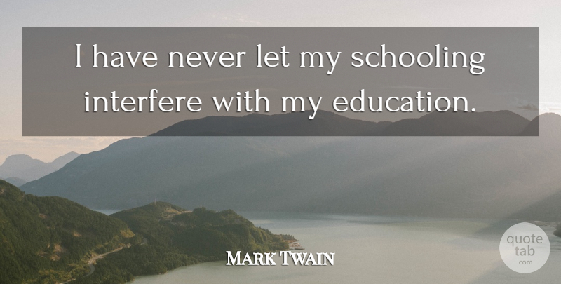 Mark Twain Quote About American Author, Education, Schooling: I Have Never Let My...