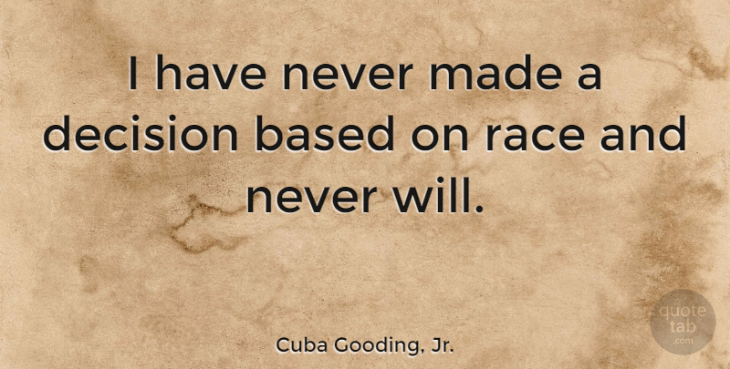 Cuba Gooding, Jr. Quote About Race, Decision, Made: I Have Never Made A...