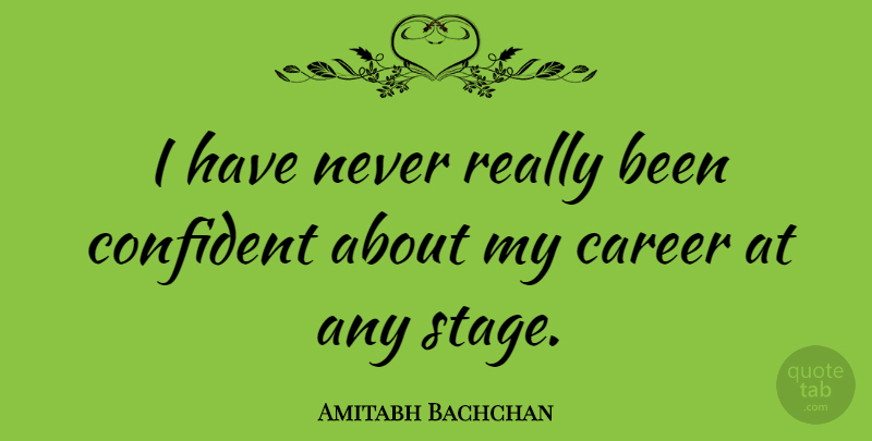 Amitabh Bachchan Quote About Careers, Stage: I Have Never Really Been...