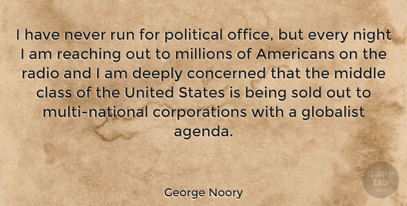 George Noory Quote About Concerned, Deeply, Middle, Millions, Radio: I Have Never Run For...