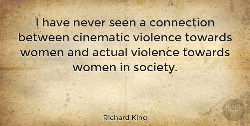 Richard King Quote About Actual, Cinematic, Connection, Seen, Towards: I Have Never Seen A...