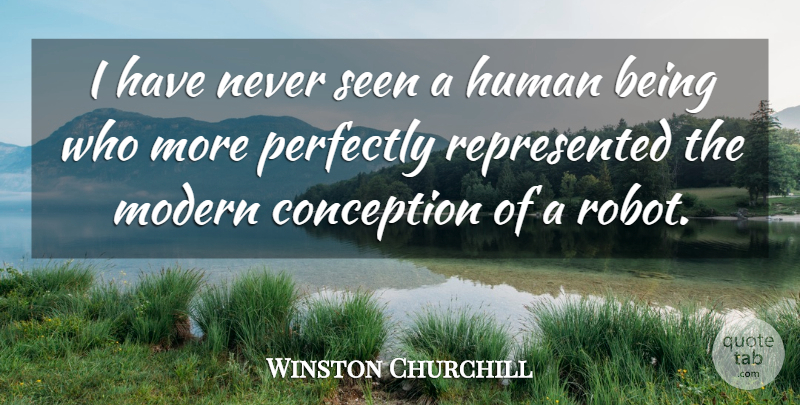 Winston Churchill Quote About Conception, Human, Modern, Perfectly, Seen: I Have Never Seen A...