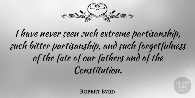 Robert Byrd Quote About Father, Fate, Bitterness: I Have Never Seen Such...