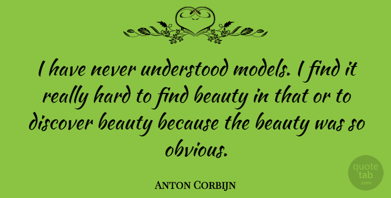 Anton Corbijn Quote About Beauty, Hard, Understood: I Have Never Understood Models...
