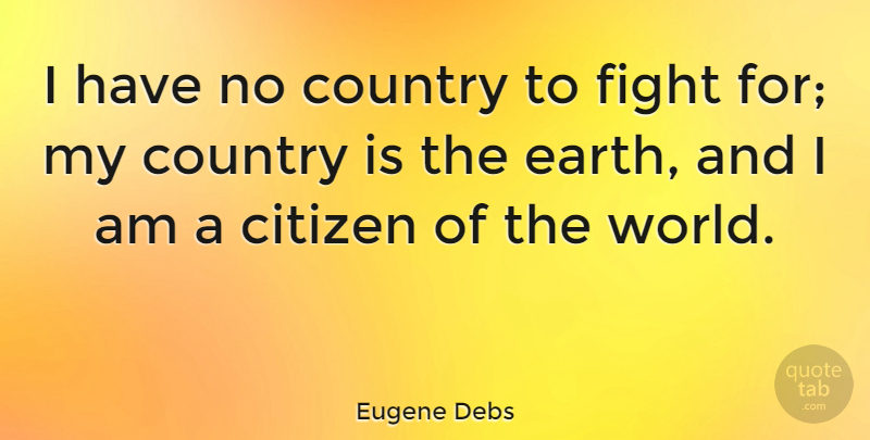 Eugene Debs Quote About Citizen, Country, Fight, Patriotism: I Have No Country To...