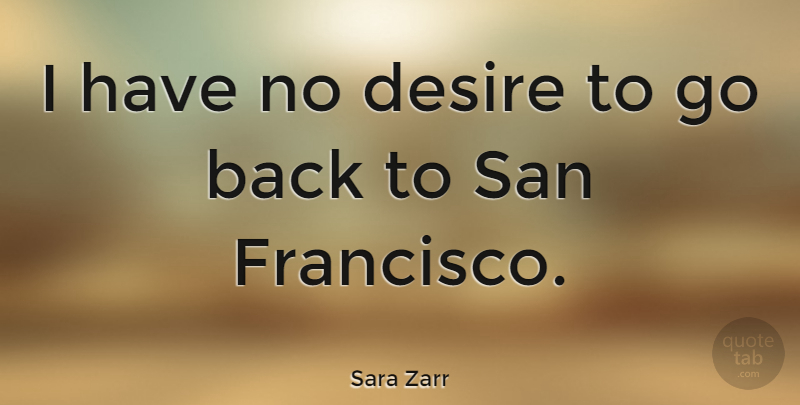 Sara Zarr Quote About San Francisco, Desire: I Have No Desire To...