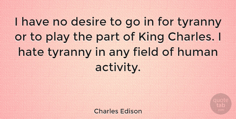 Charles Edison Quote About Kings, Hate, Play: I Have No Desire To...