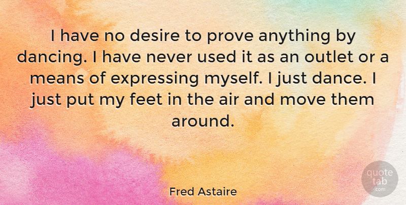 Fred Astaire Quote About Air, Expressing, Feet, Means, Move: I Have No Desire To...