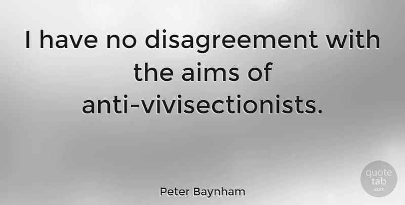 Peter Baynham Quote About Aim, Disagreement: I Have No Disagreement With...