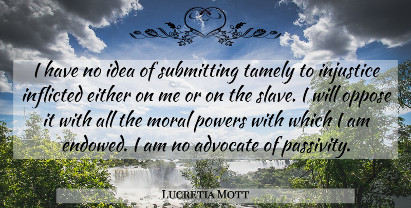 Lucretia Mott Quote About Ideas, Justice, Moral: I Have No Idea Of...
