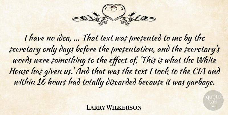 Larry Wilkerson Quote About Cia, Days, Effect, Given, Hours: I Have No Idea That...