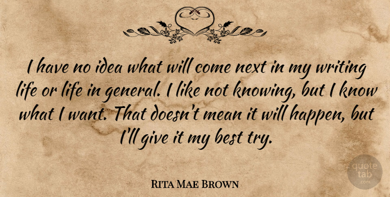 Rita Mae Brown Quote About Best, Life, Mean, Next: I Have No Idea What...