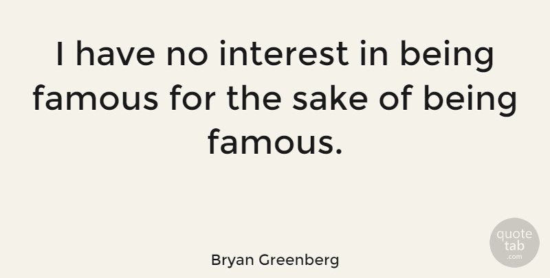 Bryan Greenberg Quote About Famous: I Have No Interest In...