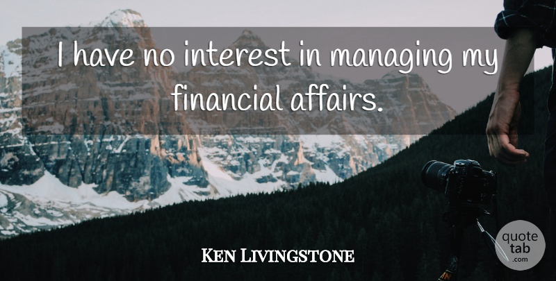 Ken Livingstone Quote About Financial, Affair, Interest: I Have No Interest In...
