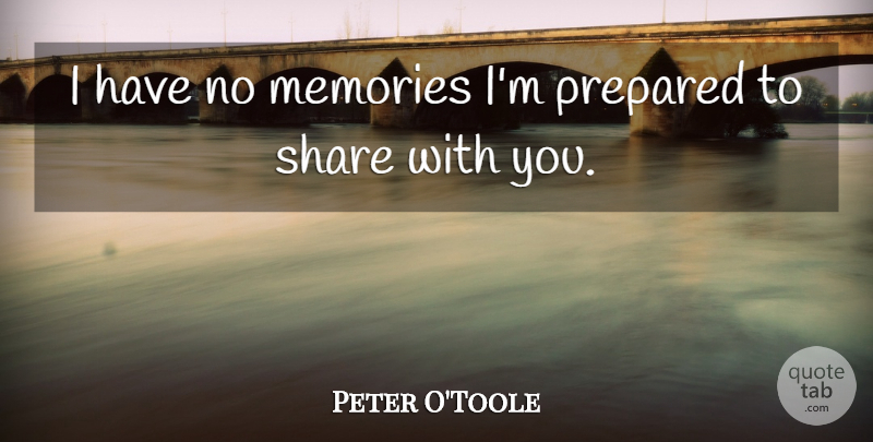 Peter O'Toole Quote About Memories, Share, Prepared: I Have No Memories Im...