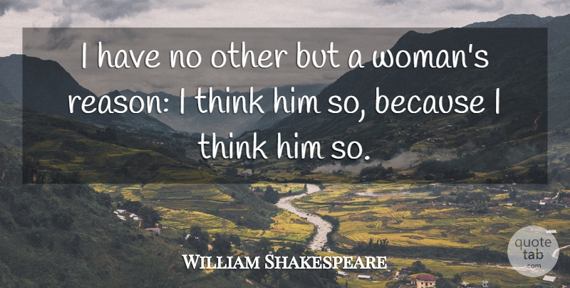 William Shakespeare Quote About Women, Thinking, Reason: I Have No Other But...