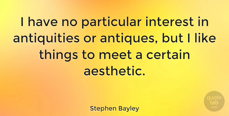 Stephen Bayley Quote About Antiques, Certain, Interest: I Have No Particular Interest...