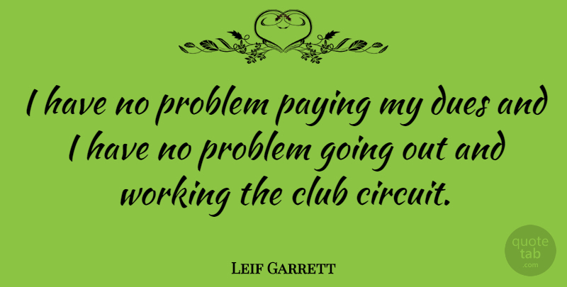 Leif Garrett Quote About Going Out, Clubs, Problem: I Have No Problem Paying...